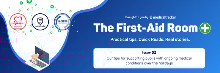 The First-Aid Room - Issue 32 - Our tips for supporting pupils with ongoing medical conditions over the holidays